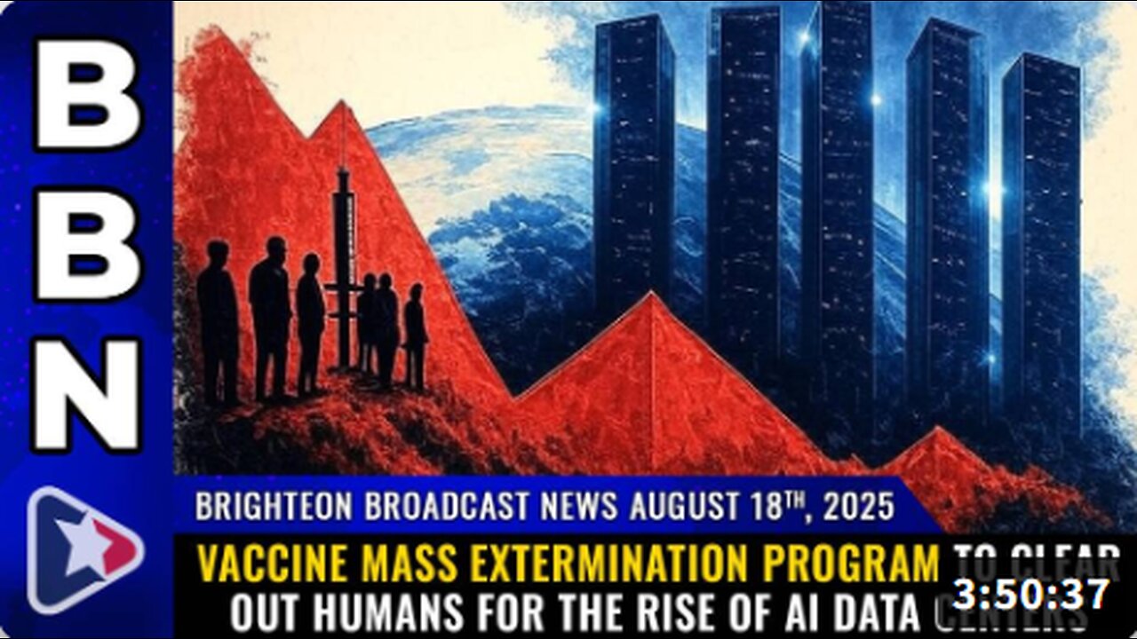 Brighteon Broadcast News, Aug 18, 2025 – Vaccine mass extermination program to clear out humans for the rise of AI data centers