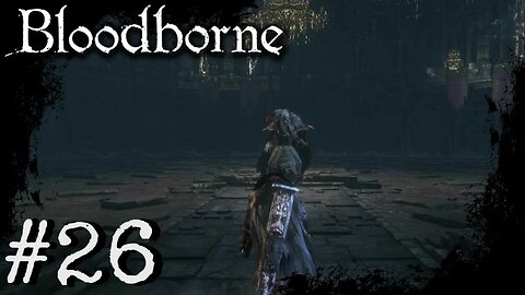 Bloodborne (PS4) Playthrough Part: 26