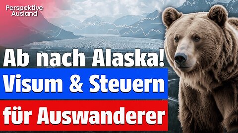 Nach Alaska auswandern: US-Visa & Steuern Guide