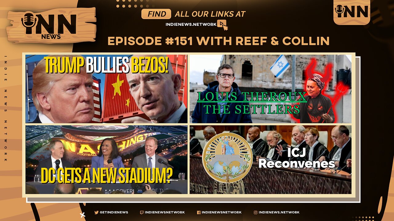 INN News #151 | TRUMP BULLIES BEZOS, LOUIS THEROUX: THE SETTLERS, DC’S NEW STADIUM, ICJ RECONVENES