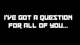 A Question For All Of You ;D