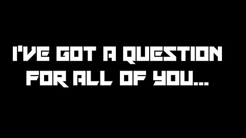 A Question For All Of You ;D