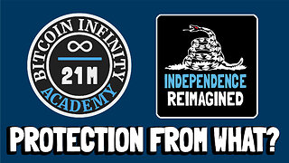 Protection from What - Independence Reimagined Chapter 10 | Bitcoin Infinity Academy #25
