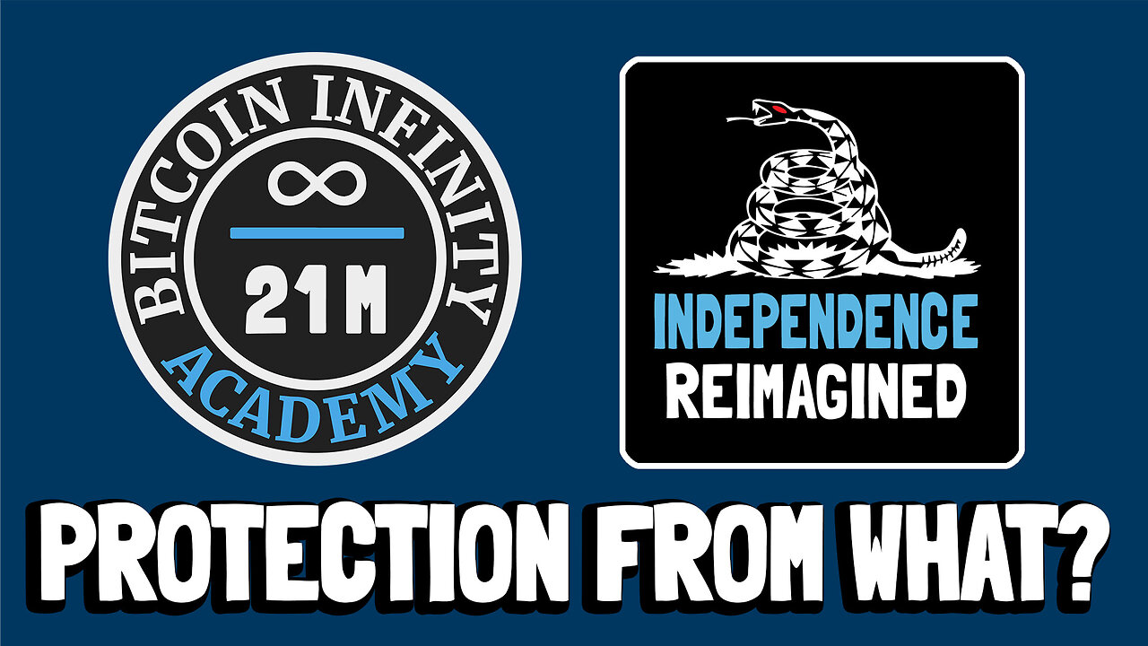 Protection from What - Independence Reimagined Chapter 10 | Bitcoin Infinity Academy #25