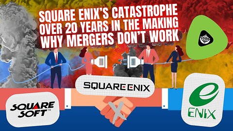 Square Enix's CATASTROPHE, Over 20 Years In The Making, Why Mergers Don't Work