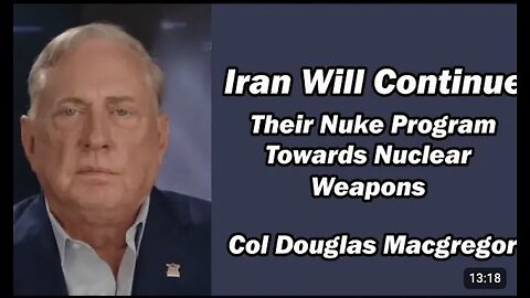 Col Doug Macgregor: Iran WIll Continue Their Nuke Program Towards Nuclear Weapons