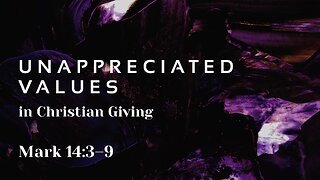 Nov. 16, 2025 - Sunday AM MESSAGE - Unappreciated Values in Christian Giving (Mark 14:3-9)