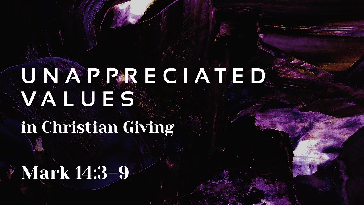 Nov. 16, 2025 - Sunday AM MESSAGE - Unappreciated Values in Christian Giving (Mark 14:3-9)
