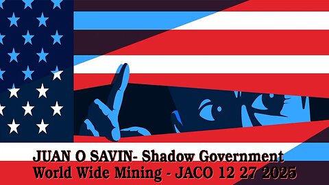 JUAN O SAVIN- Shadow Government- World Wide Mining Controllers- JACO 12 27 2025