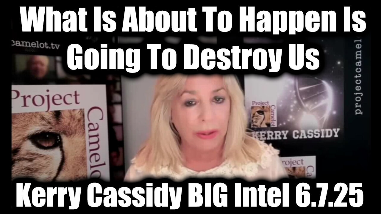 Kerry Cassidy BIG Intel 6.7.25 - What Is About To Happen Is Going To Destroy Us