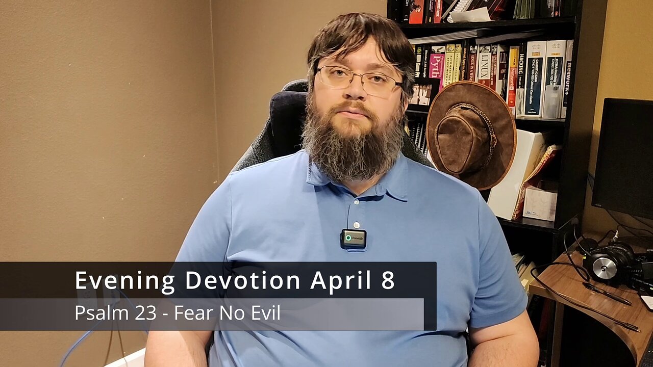Evening Devotion April 8 - Psalms 23 - Fear no Evil