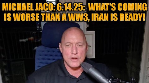 Michael Jaco: 6.14.25: What's Coming is WORSE Than A WW3, Iran is Ready!