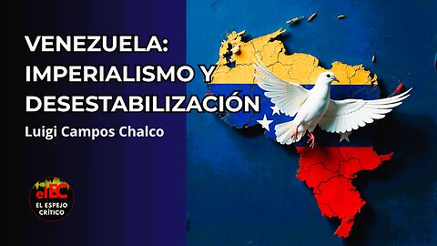 Venezuela: Imperialismo y Desestabilización | Luigi Campos Chalco