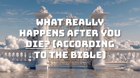 What Really Happens After You Die? (According to the Bible)