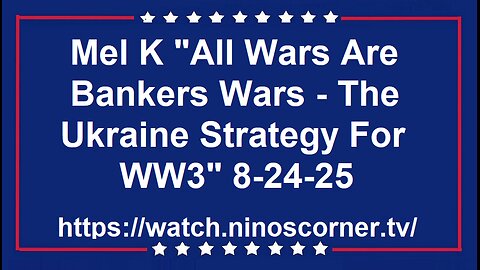 Mel K "All Wars Are Bankers Wars - The Ukraine Strategy For WW3" 8-24-25