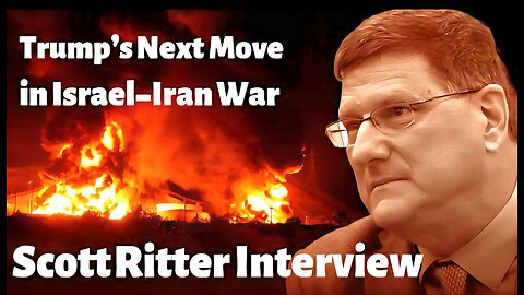 Trump's Next Move in Israel-Iran War: Scott Ritter Interview