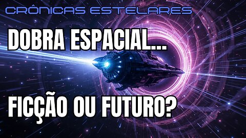 DOBRA ESPACIAL: O Sonho de Vencer a Luz