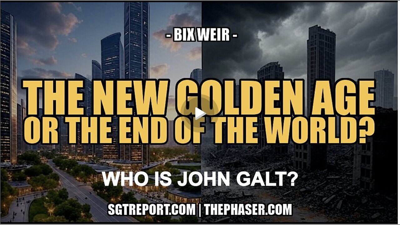 SGT REPORT- THE NEW GOLDEN AGE OR END OF THE WORLD? - Bix Weir. WHO IS John Galt? SGANON