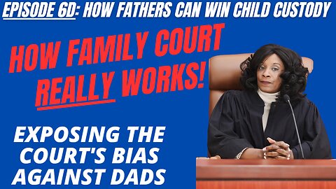Ep 6D: Family Court Timeline & Process - Bias Against Dads