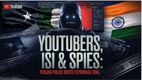 YouTubers, Espionage & ISI: Punjab Police Busts Major Spy Network.