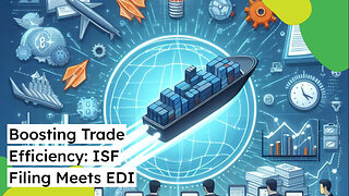 Streamlining Customs Brokerage: How EDI Systems Enhance the ISF Filing Process