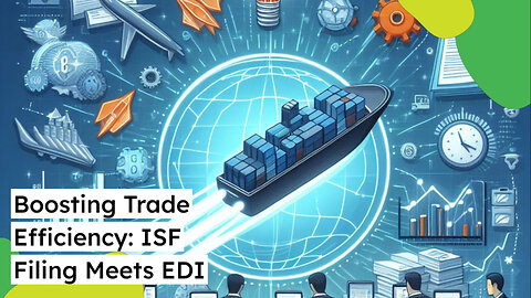 Streamlining Customs Brokerage: How EDI Systems Enhance the ISF Filing Process