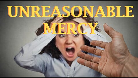 Unreasonable Mercy