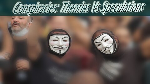Conspiracies: Theories Vs Speculations