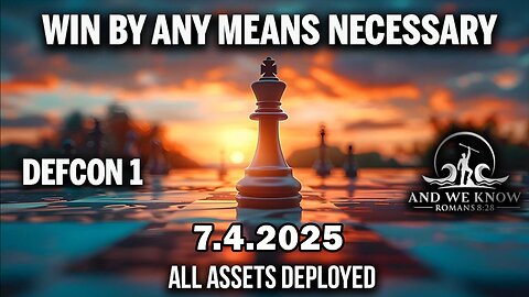 And We Know 7.4.25: "WIN By ANY MEANS NECESSARY, D Party Puppet Masters Going Down"