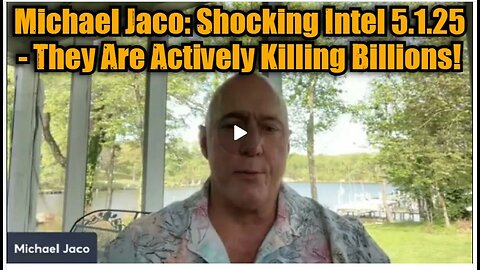 Michael Jaco: Shocking Intel 5.1.25 - They Are Actively Killing Billions!
