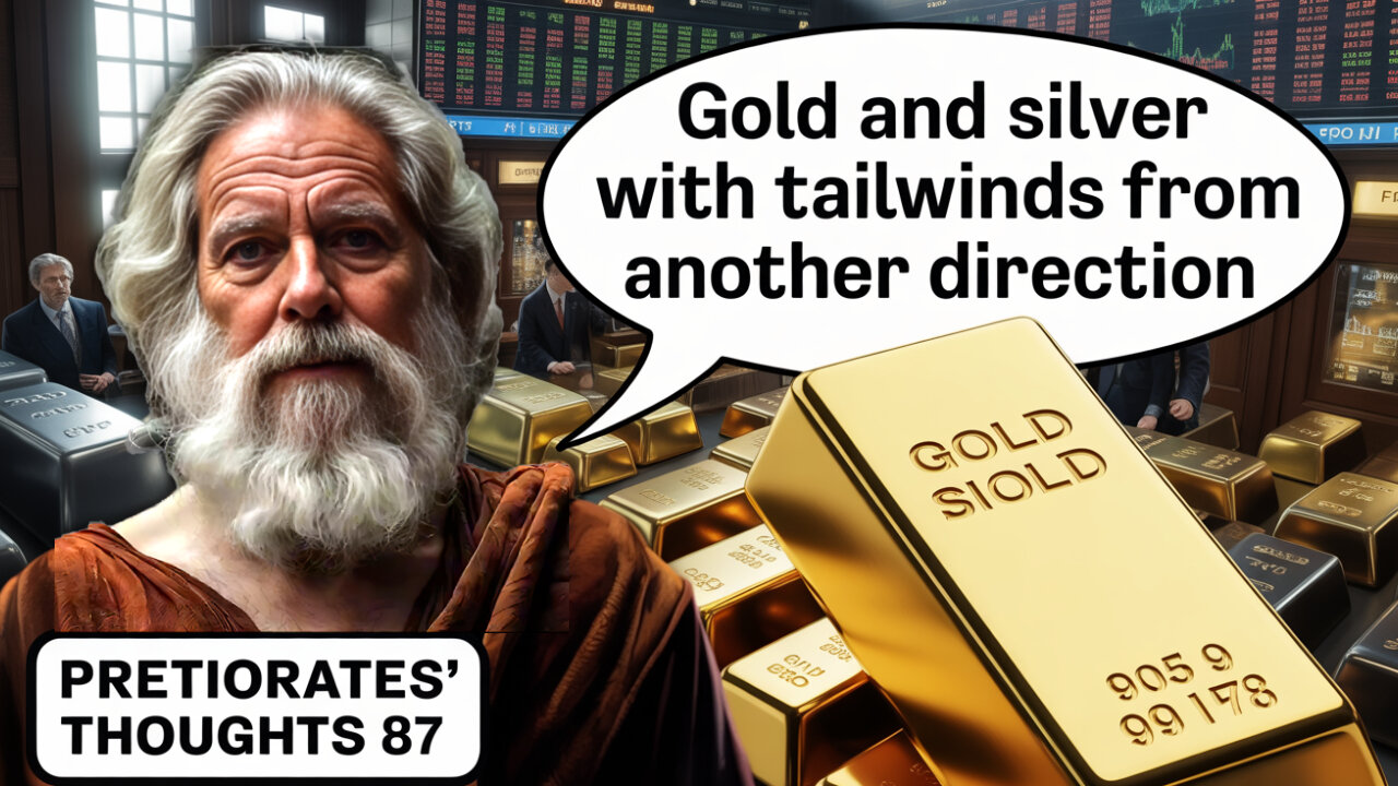 Pretiorates’ Thoughts 87 – Gold and Silver with tailwinds from another direction