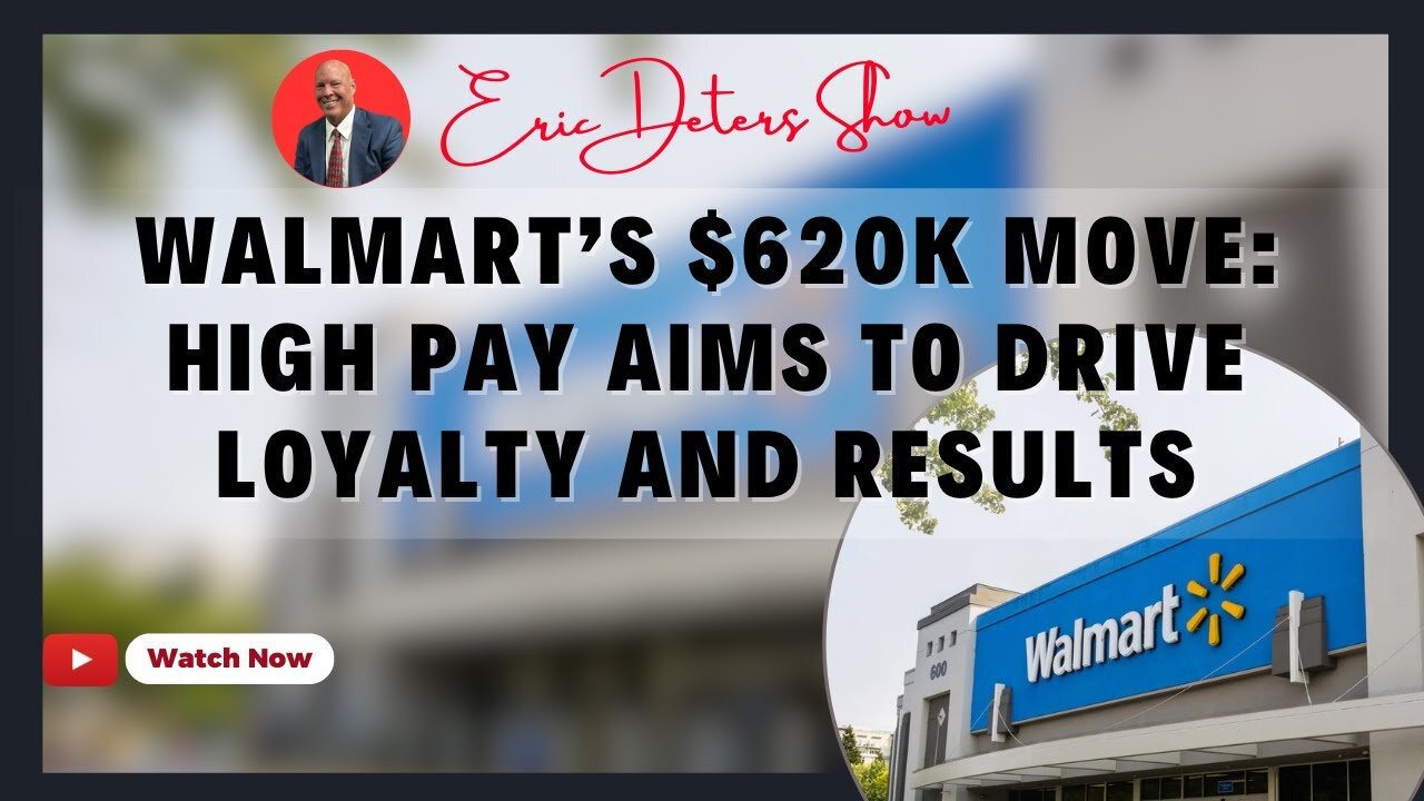 Walmart's $620K Move: High Pay Aims To Drive Loyalty & Results | Eric Deters Show