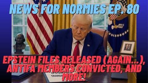 News For Normies Ep. 80: Epstein Files Released (Again…), Antifa Members Convicted, and More!