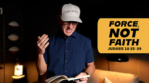 Force, Not Faith | Judges 18:25-29