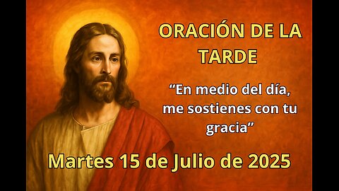 🌇 Oración de la tarde | Martes 15 de julio | “En medio del día, me sostienes con tu gracia” 🙏🕊️
