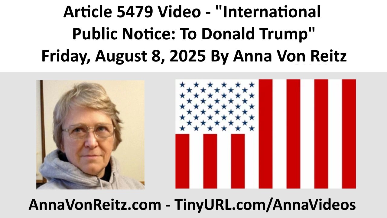 Article 5479 Video - International Public Notice: To Donald Trump By Anna Von Reitz