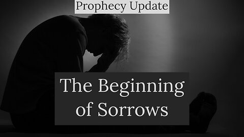 The Beginning of Sorrows - Prophecy Update