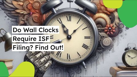 Navigating Customs: Do You Need to File an ISF for Wall Clocks?