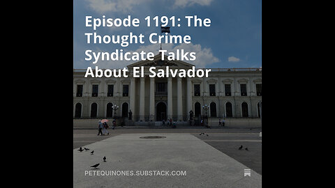 Episode 1191: The Thought Crime Syndicate Talks About El Salvador