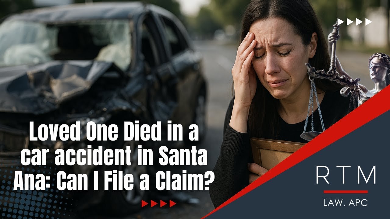 Loved One Died in a car accident in Santa Ana: Can I File a Claim?
