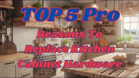 Top 5 Pro Reasons to Replace Kitchen Cabinet Hardware