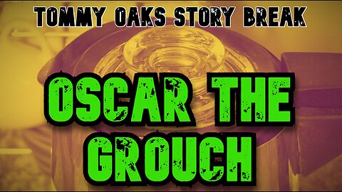 OSCAR THE GROUCH - Tommy Oaks Story Break 2025-05-14