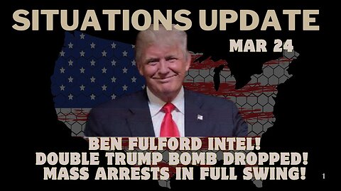 Situation Update: Ben Fulford Intel! Double Trump Bomb Dropped! Mass Arrests In Full Swing! Mar 24.