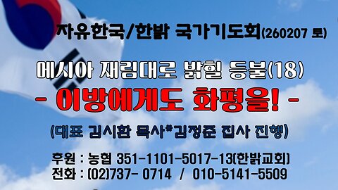 260207(토) 메시아 재림대로 밝힐 등불(18)-이방에게도 화평을! (슥9:9~10절) [자유한국/한밝 국가기도회 ] 대표 김시환 목사* 김정준 집사