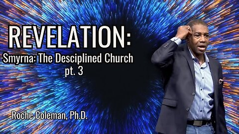 Revelation: Smyrna: The Disciplined Church pt.3 | Roche Coleman, Ph.D.