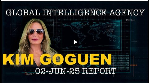GLOBAL INTELLIGENCE AGENCY REPORT -02-JUN-25- KIM GOGUEN