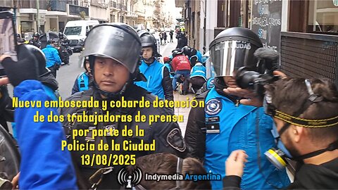 Policía de la Ciudad ,nueva emboscada y cobarde detención de dos trabajadoras de prensa 13/08/2025