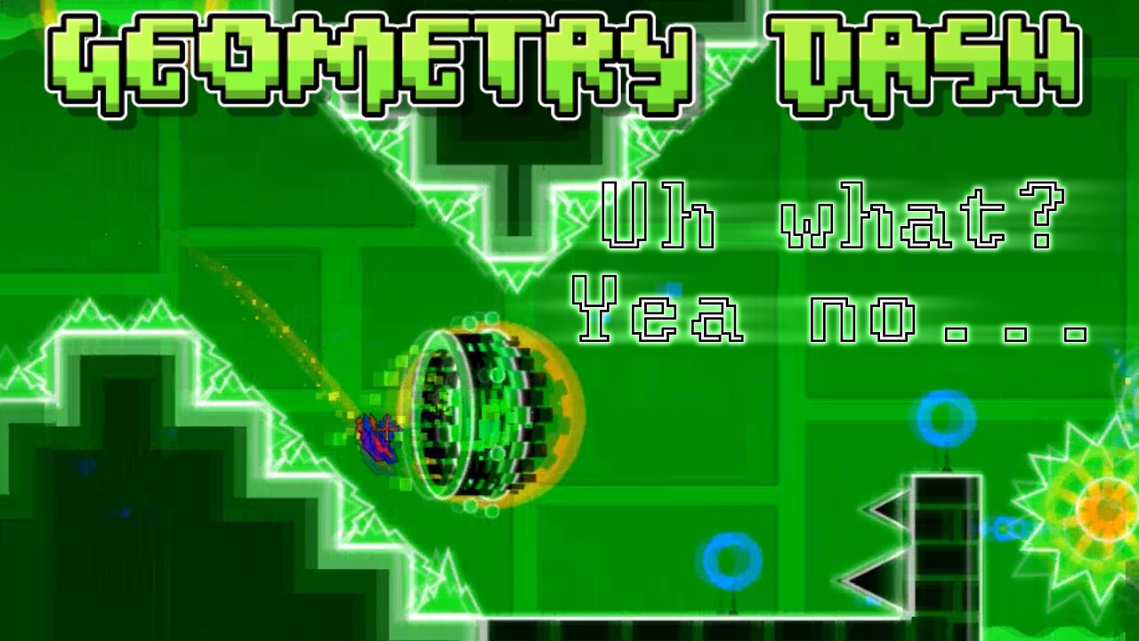 Geometry Dash: Uh what?... Yeah, no...