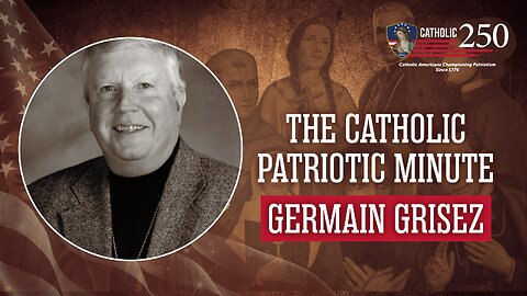 Germain Grisez - An American Philosopher with Eyes Set on Heaven - The Catholic Patriotic Minute