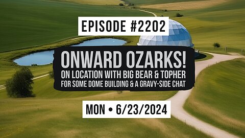 Owen Benjamin | #2202 Onward Ozarks! On Location With Big Bear & Topher For Some Dome Building & A Gravy-Side Chat